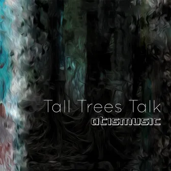 Tall Trees Talk by atismusic