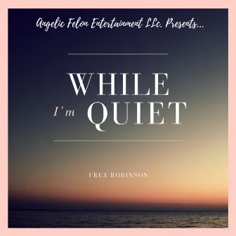 While Im Quiet by Frea Robinson