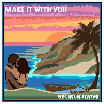 Make It with You by Bronson Aiwohi