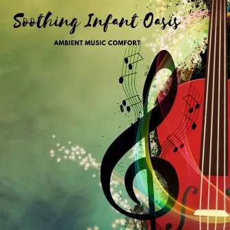 Soothing Infant Oasis: Ambient Music Comfort by Ambient Music