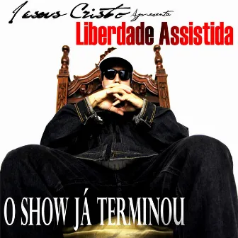 O Show Já Terminou by Liberdade Assistida