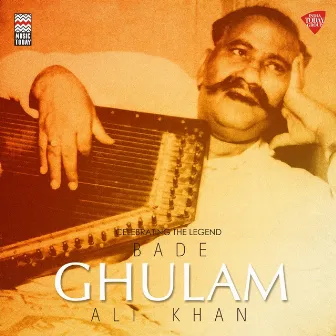 Celebrating the Legend - Bade Ghulam Ali Khan by Bade Ghulam Ali Khan