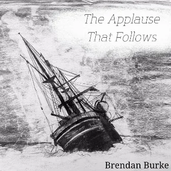 The Applause That Follows by Brendan Burke