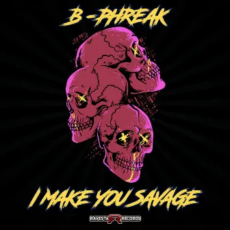 I Make You Savage by B-Phreak