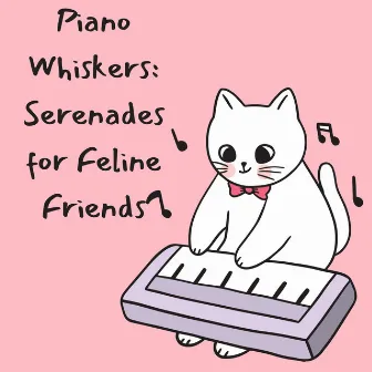 Piano Whiskers: Serenades for Feline Friends by Piano Project