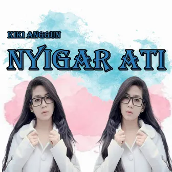 Nyigar Ati by Kiki Anggun