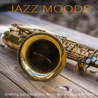 Jazz Moods: Soothing Jazz Saxophone, Relaxing Music for Good Times by Restaurant Jazz Music DEA Channel