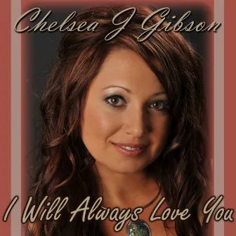 I Will Always Love You by Chelsea J Gibson