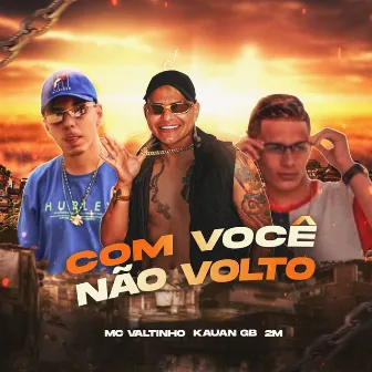 Com Você Não Volto by Mc Valtinho