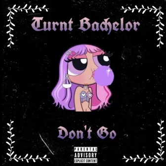 Don't Go by Turnt Bachelor