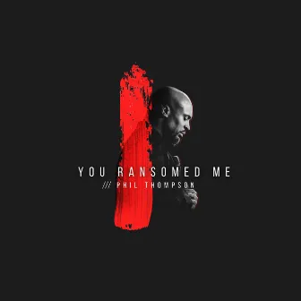 You Ransomed Me by Phil Thompson