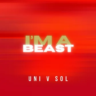 I'm A Beast by Uni V. Sol