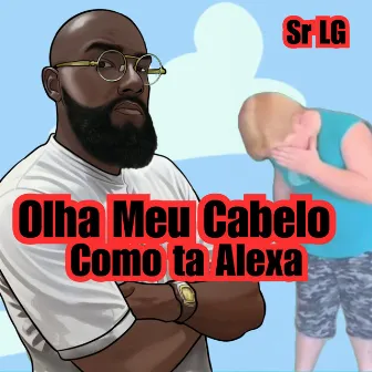 Olha Meu Cabelo Como Ta Alexa by Sr LG