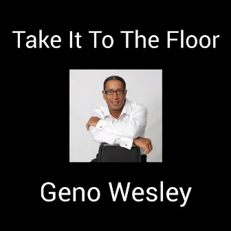 Take It To The Floor by Geno Wesley