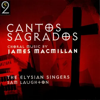 Cantos Sagrados: Choral Music by James MacMillan by The Elysian Singers