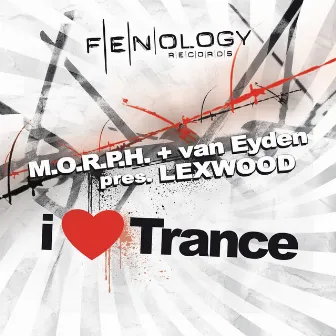 I Love Trance (M.O.R.P.H. & van Eyden Present Lexwood) by M.O.R.P.H.