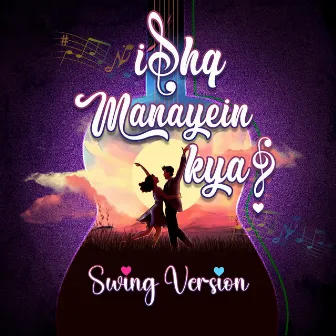 Ishq Manayein Kya? (Swing Version) by Nihira Joshi Deshpande