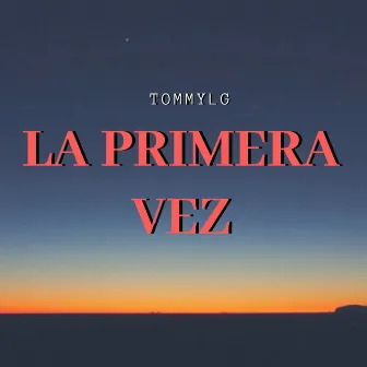 La Primera Vez by TOMMYLG