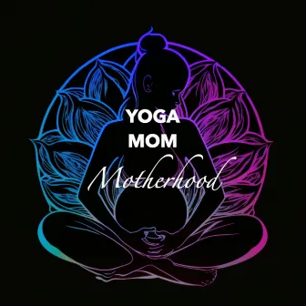 Motherhood by Yoga Mom