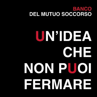 Un'idea che non puoi fermare by Banco Del Mutuo Soccorso