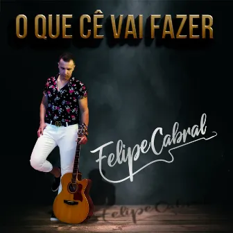 O Que Cê Vai Fazer by Felipe Cabral