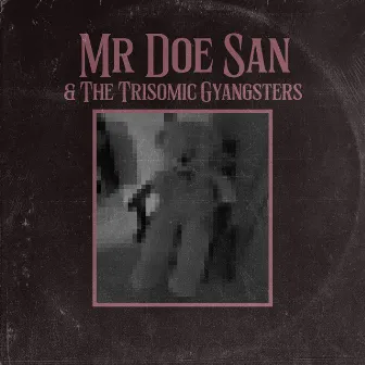 Mr Doe San and The Trisomic Gyangsters by Bamboo Sampoo