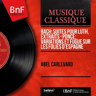 Bach: Suites pour luth, extraits - Ponce: Variations et fugue sur les Folies d'Espagne (Mono Version) by Abel Carlevaro