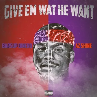 Give Em Wat He Want by BarsUp Dinero