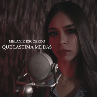 Que Lastima Me Das by Melanie Escobedo