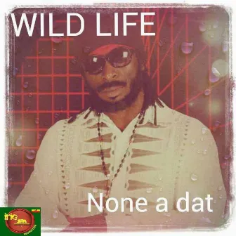 None a Dat by Wild Life