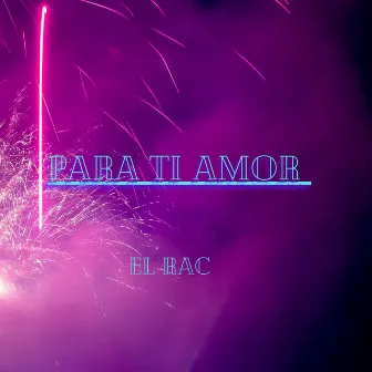 Para Ti Amor by EL RAC