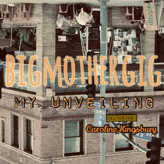 My Unveiling feat. Caroline Kingsbury by Big Mother Gig