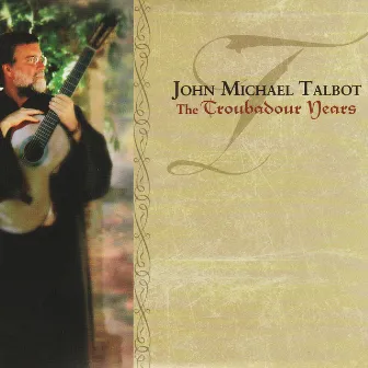 The Troubadour Years by John Michael Talbot