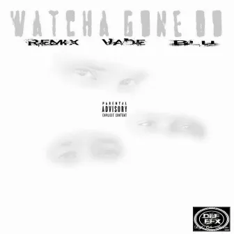 Watchu Gone Do by Remixthadon