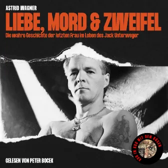 Liebe, Mord & Zweifel (Die wahre Geschichte der letzten Frau im Leben des Jack Unterweger) by Astrid Wagner