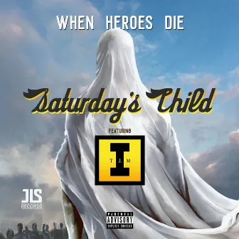 When Heroes Die by Saturday's Child