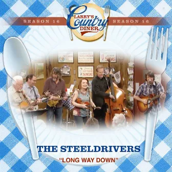 Long Way Down (Larry's Country Diner Season 16) by The Steeldrivers