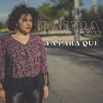 Ya para Qué by Laura