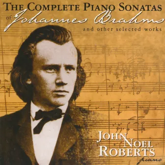 The Complete Piano Sonatas Of Johannes Brahms & Other Selected Works by John Noel Roberts