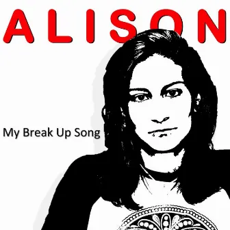 My Break Up Song by Alison