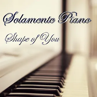 Shape of You by Solamente Piano