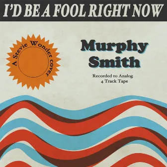 I'd Be A Fool Right Now by Murphy Smith