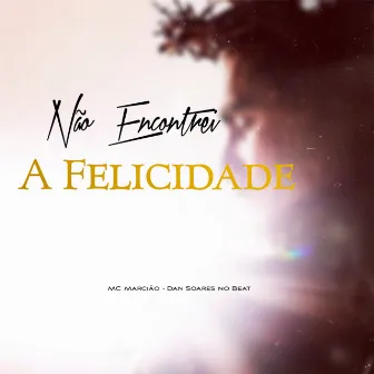 Não Encontrei a Felicidade by MC Marcião