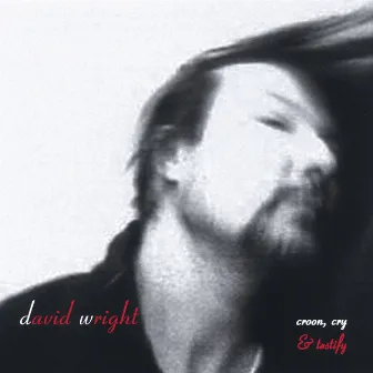 Croon, Cry & Testify by David Wright