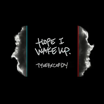 Hope I Wake Up by TYLERxCORDY