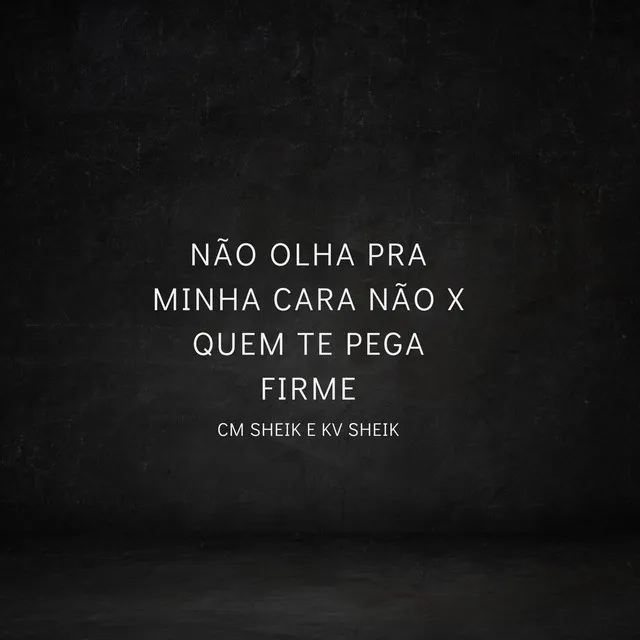 NÃO OLHA PRA MINHA CARA NÃO X QUEM TE PEGA FIRME