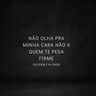 NÃO OLHA PRA MINHA CARA NÃO X QUEM TE PEGA FIRME by CM SHEIK