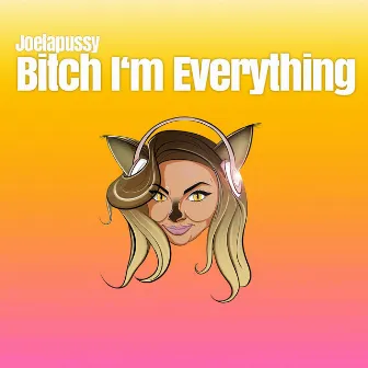 Bitch I'm Everything by Joelapussy