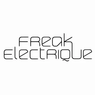 Freak Electrique by Freak Electrique