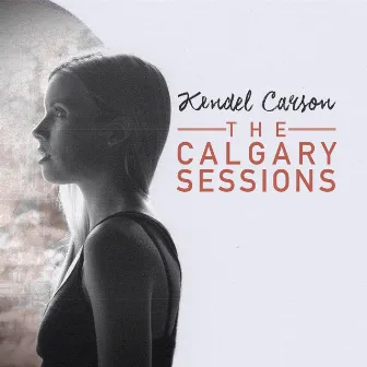 The Calgary Sessions by Kendel Carson